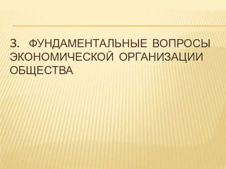 3. ФУНДАМЕНТАЛЬНЫЕ ВОПРОСЫ ЭКОНОМИЧЕСКОЙ ОРГАНИЗАЦИИ ОБЩЕСТВА