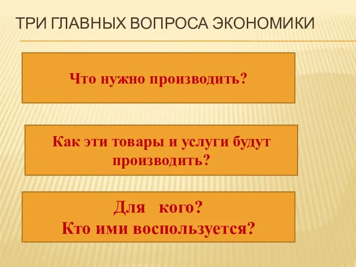 ТРИ ГЛАВНЫХ ВОПРОСА ЭКОНОМИКИ Что нужно производить? Как эти товары и