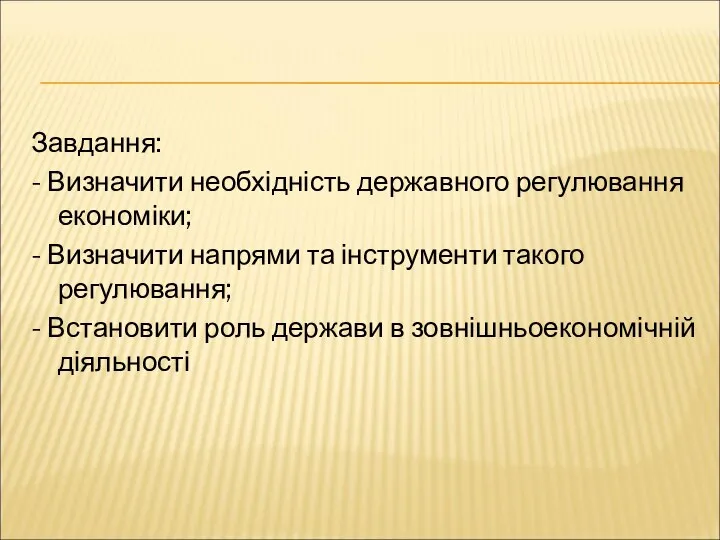 Завдання: - Визначити необхідність державного регулювання економіки; - Визначити напрями та