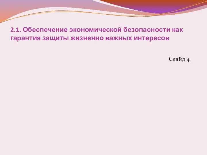 2.1. Обеспечение экономической безопасности как гарантия защиты жизненно важных интересов Слайд 4