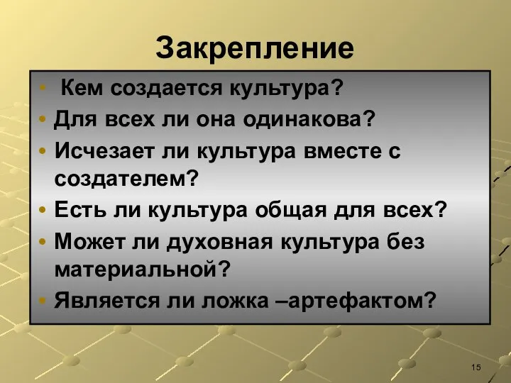 Закрепление Кем создается культура? Для всех ли она одинакова? Исчезает ли