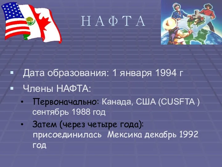 НАФТА Дата образования: 1 января 1994 г Члены НАФТА: Первоначально: Канада,