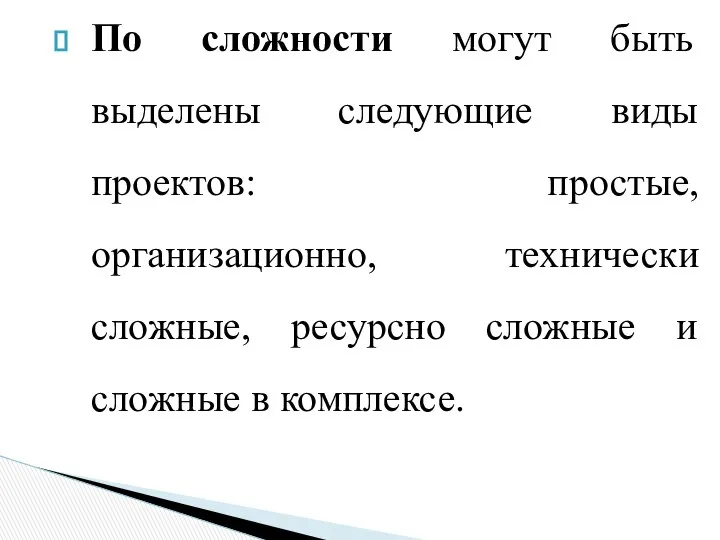 По сложности могут быть выделены следующие виды проектов: простые, организационно, технически