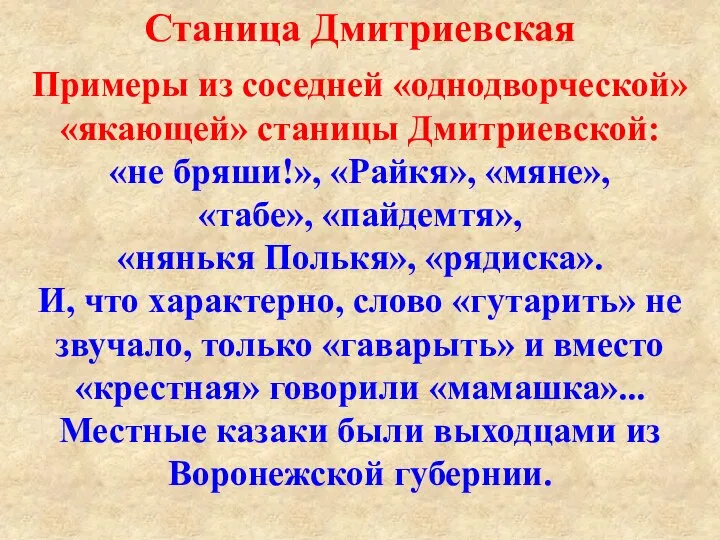 Примеры из соседней «однодворческой» «якающей» станицы Дмитриевской: «не бряши!», «Райкя», «мяне»,