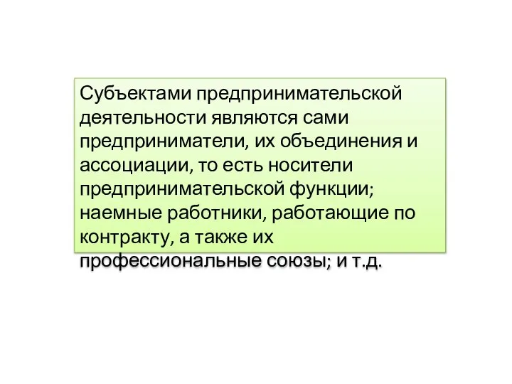 Субъектами предпринимательской деятельности являются сами предприниматели, их объединения и ассоциации, то