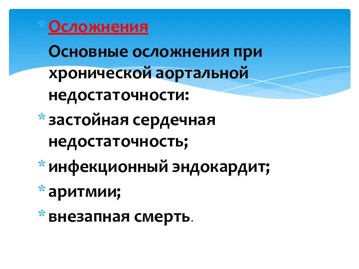 Осложнения Основные осложнения при хронической аортальной недостаточности: застойная сердечная недостаточность; инфекционный эндокардит; аритмии; внезапная смерть.