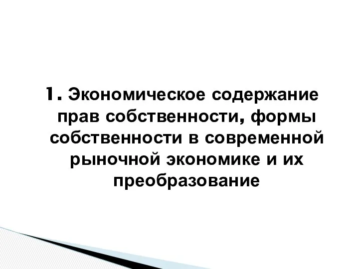 1. Экономическое содержание прав собственности, формы собственности в современной рыночной экономике и их преобразование