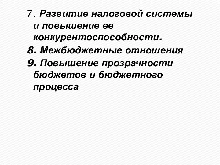 7. Развитие налоговой системы и повышение ее конкурентоспособности. 8. Межбюджетные отношения