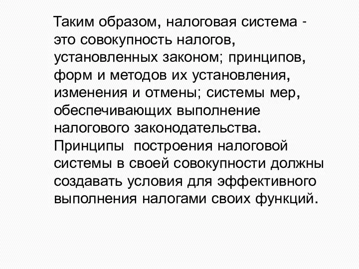 Таким образом, налоговая система - это совокупность налогов, установленных законом; принципов,