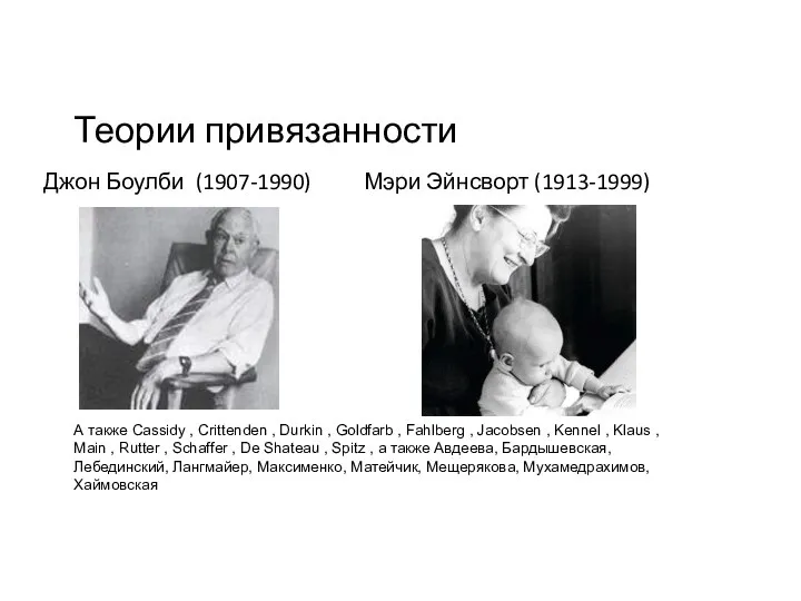 Теории привязанности Джон Боулби (1907-1990) Мэри Эйнсворт (1913-1999) А также Cassidy