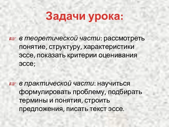 Задачи урока: в теоретической части: рассмотреть понятие, структуру, характеристики эссе, показать