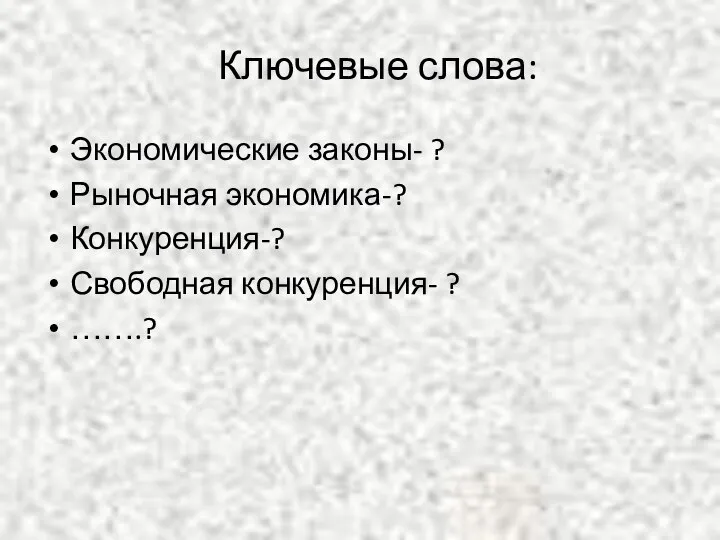 Ключевые слова: Экономические законы- ? Рыночная экономика-? Конкуренция-? Свободная конкуренция- ? …….?