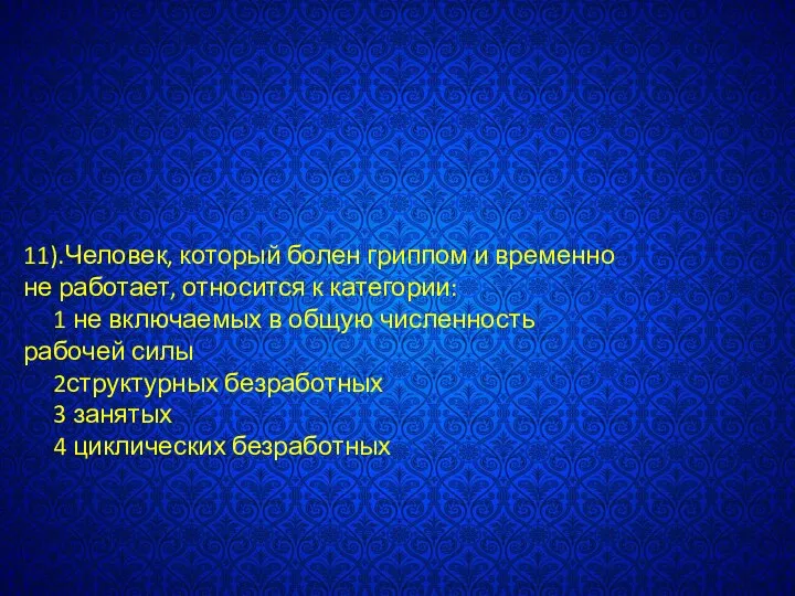 11).Человек, который болен гриппом и временно не работает, относится к категории: