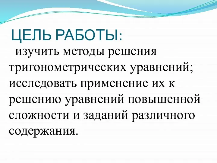 ЦЕЛЬ РАБОТЫ: изучить методы решения тригонометрических уравнений; исследовать применение их к