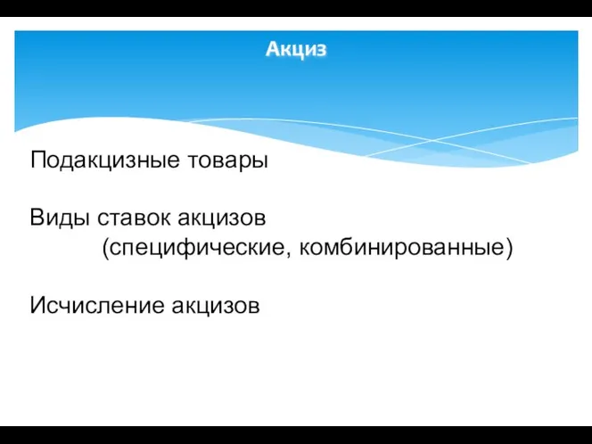 Акциз Подакцизные товары Виды ставок акцизов (специфические, комбинированные) Исчисление акцизов