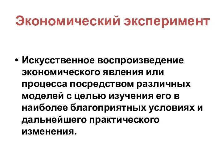 Экономический эксперимент Искусственное воспроизведение экономического явления или процесса посредством различных моделей