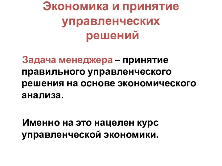 Экономика и принятие управленческих решений Задача менеджера – принятие правильного управленческого