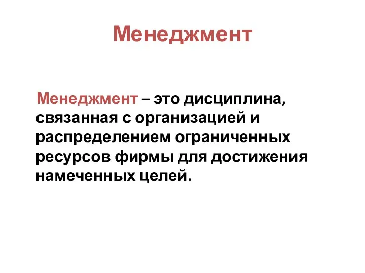 Менеджмент Менеджмент – это дисциплина, связанная с организацией и распределением ограниченных