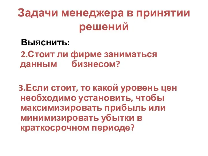 Задачи менеджера в принятии решений Выяснить: 2.Стоит ли фирме заниматься данным