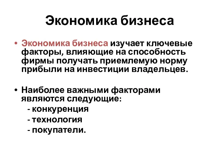 Экономика бизнеса Экономика бизнеса изучает ключевые факторы, влияющие на способность фирмы