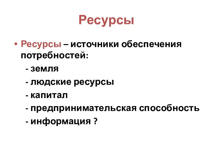 Ресурсы Ресурсы – источники обеспечения потребностей: - земля - людские ресурсы