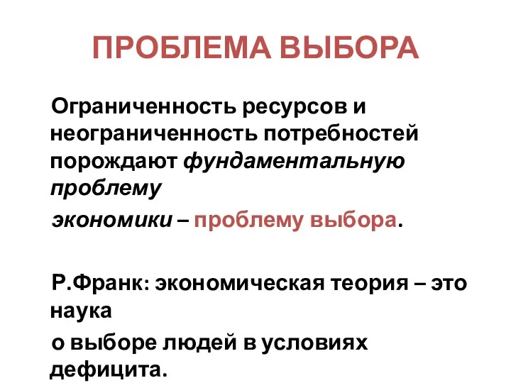 ПРОБЛЕМА ВЫБОРА Ограниченность ресурсов и неограниченность потребностей порождают фундаментальную проблему экономики