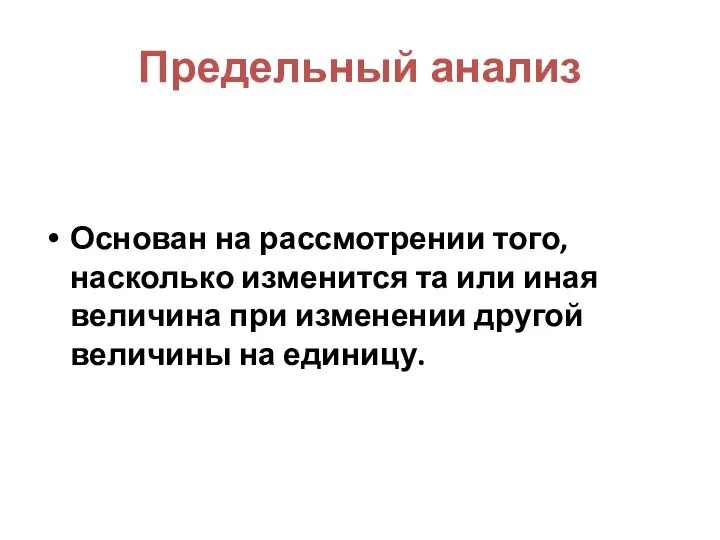 Предельный анализ Основан на рассмотрении того, насколько изменится та или иная