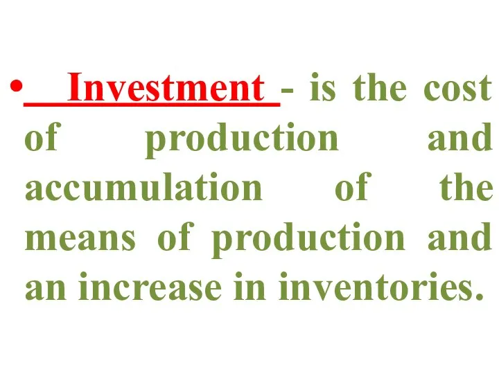 Investment - is the cost of production and accumulation of the