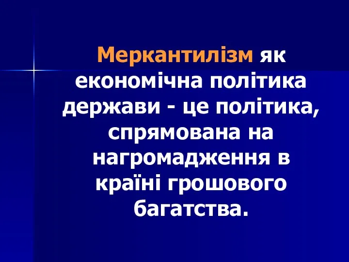 Меркантилізм як економічна політика держави - це політика, спрямована на нагромадження в країні грошового багатства.