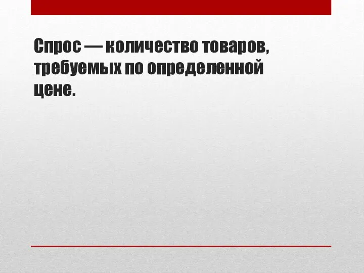 Спрос — количество товаров, требуемых по определенной цене.