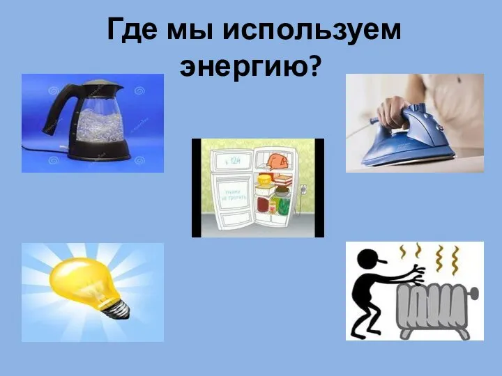 Где мы используем энергию?