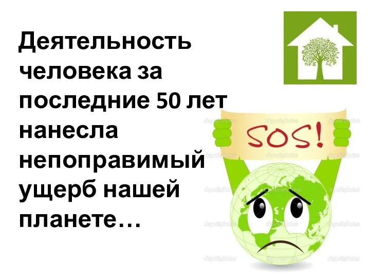 Деятельность человека за последние 50 лет нанесла непоправимый ущерб нашей планете…