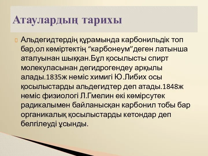 Альдегидтердің құрамында карбонильдік топ бар,ол көміртектің “карбонеум”деген латынша аталуынан шыққан.Бұл қосылысты