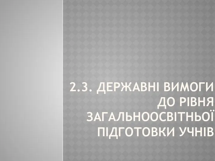 2.3. ДЕРЖАВНІ ВИМОГИ ДО РІВНЯ ЗАГАЛЬНООСВІТНЬОЇ ПІДГОТОВКИ УЧНІВ