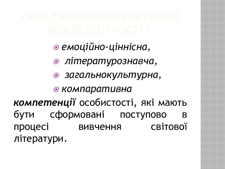 СКЛАДНИКАМИ ЛІТЕРАТУРНОЇ КОМПЕТЕНТНОСТІ Є емоційно-ціннісна, літературознавча, загальнокультурна, компаративна компетенції особистості, які