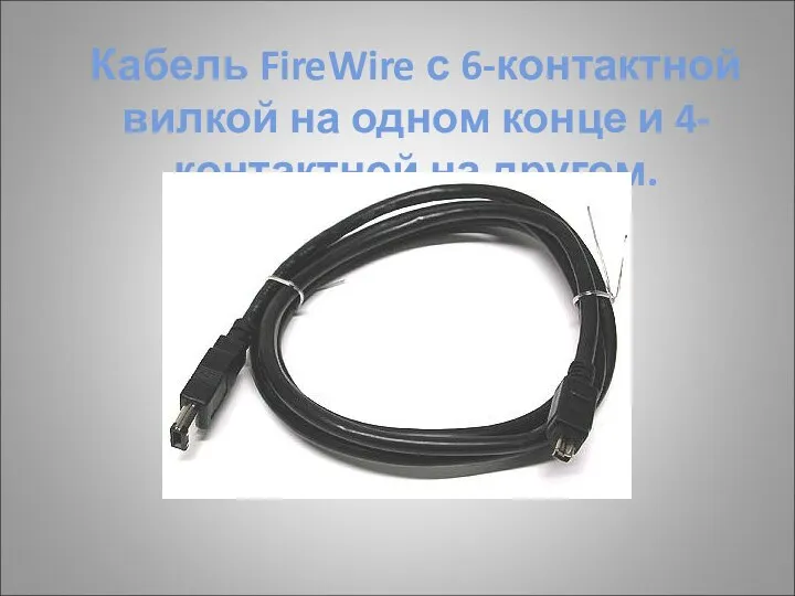 Кабель FireWire с 6-контактной вилкой на одном конце и 4-контактной на другом.