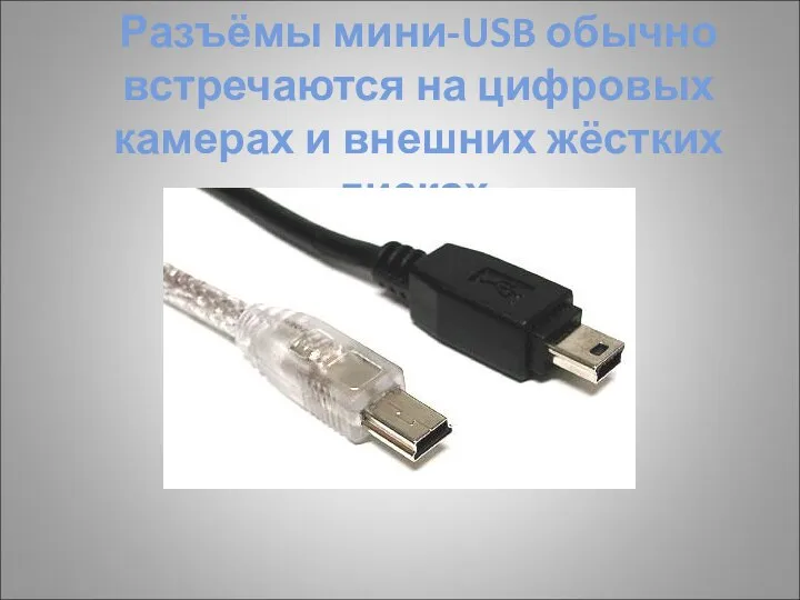 Разъёмы мини-USB обычно встречаются на цифровых камерах и внешних жёстких дисках.