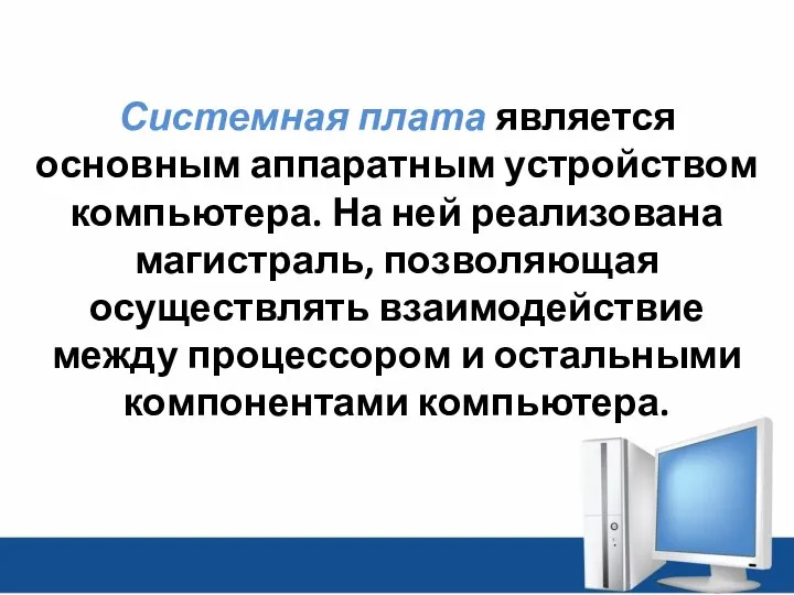 Системная плата является основным аппаратным устройством компьютера. На ней реализована магистраль,