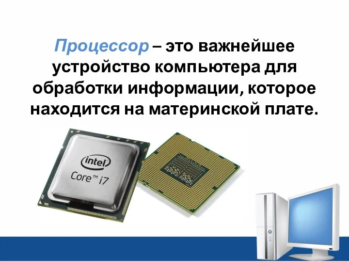 Процессор – это важнейшее устройство компьютера для обработки информации, которое находится на материнской плате.