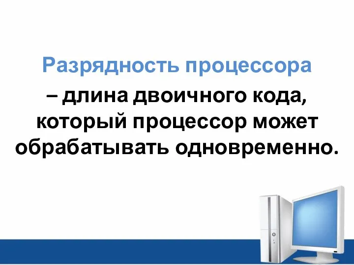 Разрядность процессора – длина двоичного кода, который процессор может обрабатывать одновременно.