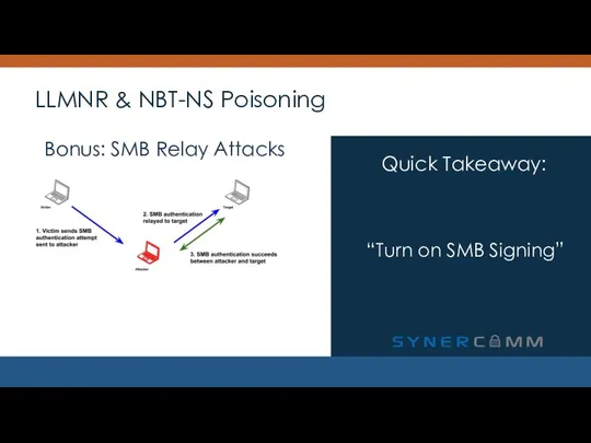 LLMNR & NBT-NS Poisoning “Turn on SMB Signing” Quick Takeaway: Bonus: SMB Relay Attacks