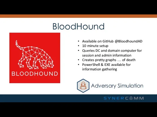 BloodHound Available on GitHub @BloodhoundAD 10 minute setup Queries DC and