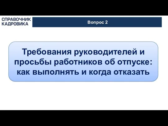 АКТИОН-МЦФЭР Вопрос 2 Требования руководителей и просьбы работников об отпуске: как выполнять и когда отказать