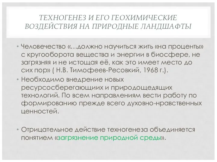 ТЕХНОГЕНЕЗ И ЕГО ГЕОХИМИЧЕСКИЕ ВОЗДЕЙСТВИЯ НА ПРИРОДНЫЕ ЛАНДШАФТЫ Человечество «…должно научиться