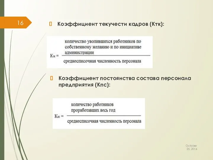 October 25, 2016 Коэффициент текучести кадров (Ктк): Коэффициент постоянства состава персонала предприятия (Кпс):