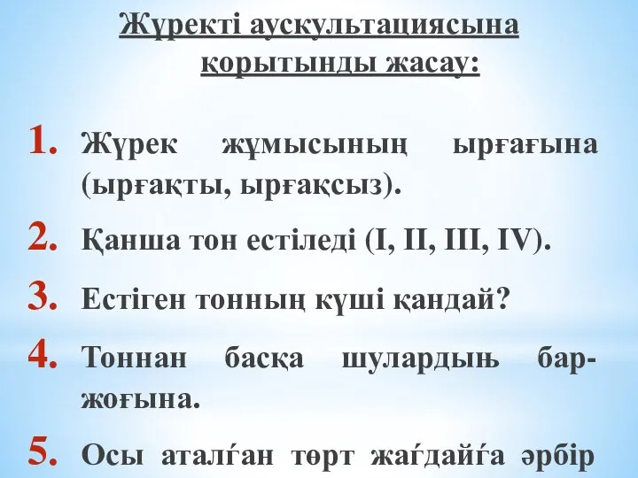 Жүректі аускультациясына қорытынды жасау: Жүрек жұмысының ырғағына (ырғақты, ырғақсыз). Қанша тон