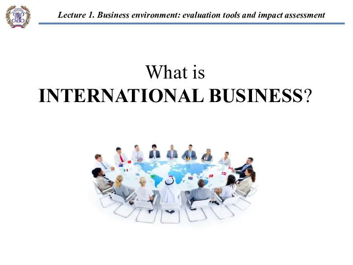 What is INTERNATIONAL BUSINESS? “EU-Russian business cooperation” 1. Business environment in