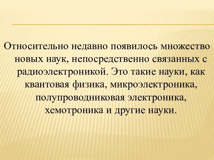 Относительно недавно появилось множество новых наук, непосредственно связанных с радиоэлектроникой. Это