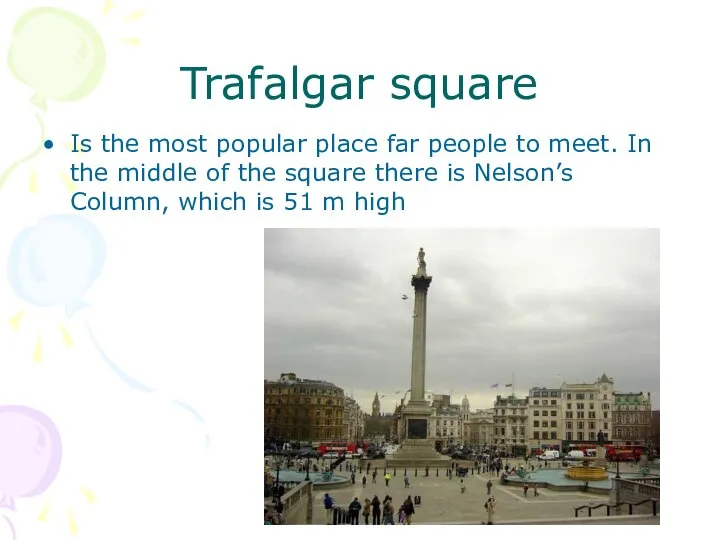 Trafalgar square Is the most popular place far people to meet.