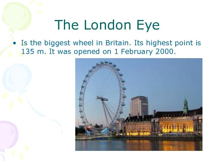 The London Eye Is the biggest wheel in Britain. Its highest